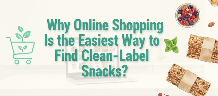 Why Online Shopping Is the Easiest Way to Find Clean-Label Snacks?